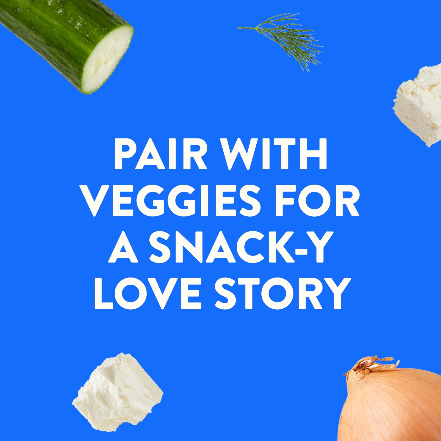 Text on a blue background for La Terra Fina Tzatziki with Feta Dip that reads: Pair with veggies for a snack-y love story.