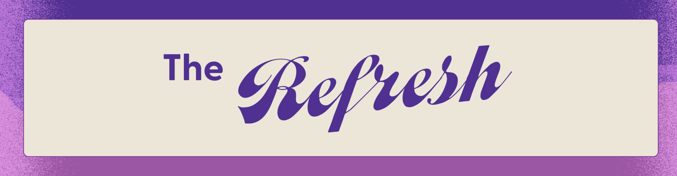 The Refresh banner with bold purple script on a cream background, promoting a brand update or new launch with a modern purple and pink gradient design.